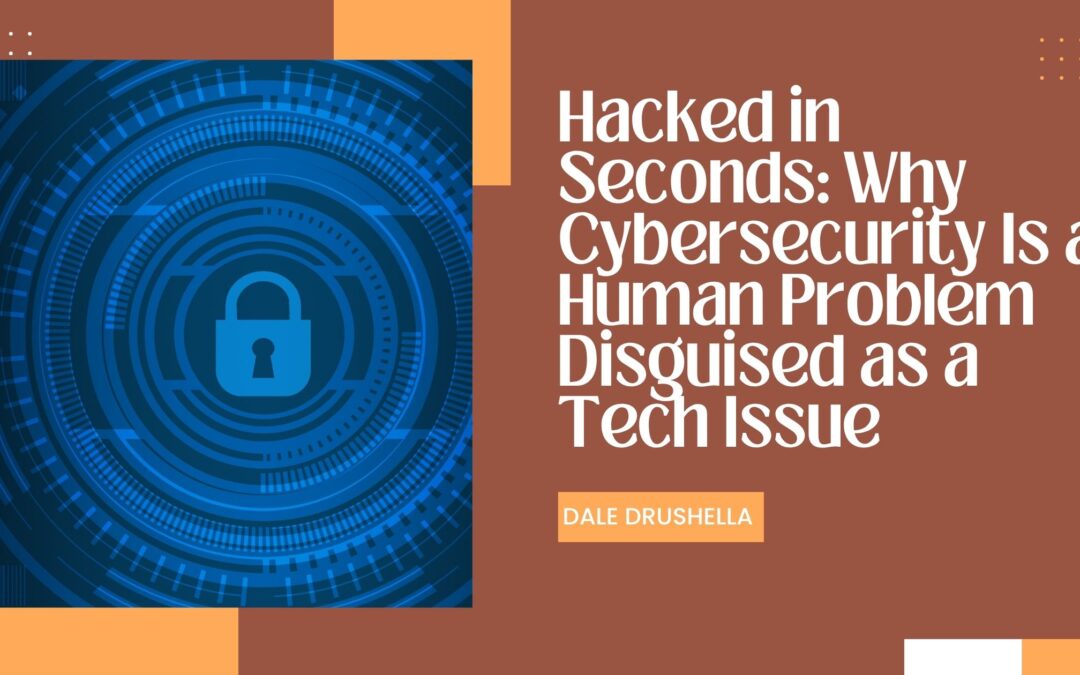 Hacked in Seconds: Why Cybersecurity Is a Human Problem Disguised as a Tech Issue